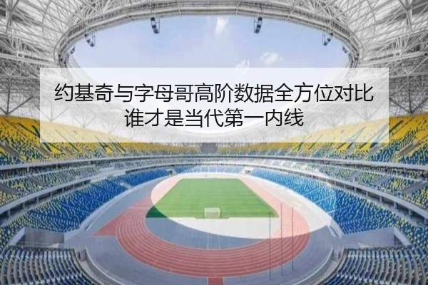 约基奇与字母哥高阶数据全方位对比 谁才是当代第一内线